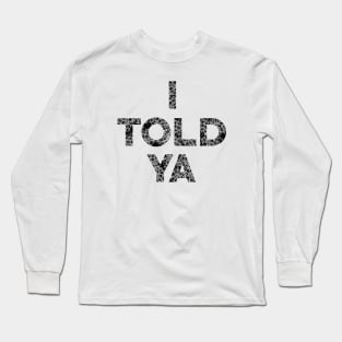 I Told Ya Long Sleeve T-Shirt